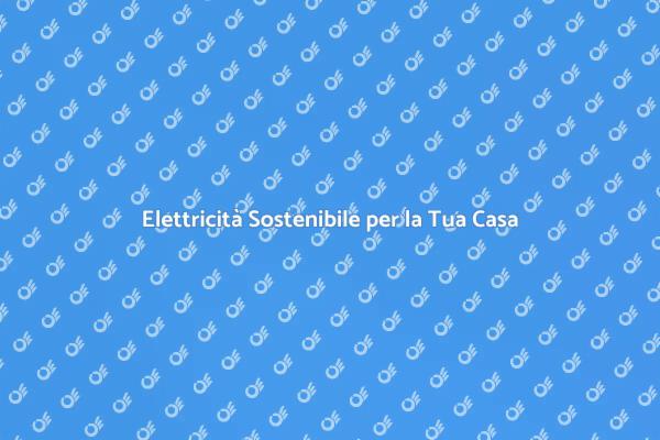 Illumina la Tua Casa in Modo Sostenibile