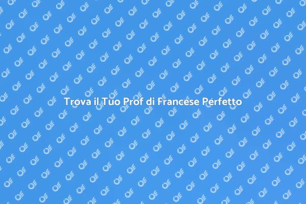Il Tuo Insegnante di Francese Ideale