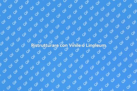 Pavimenti in Vinile o Linoleum?