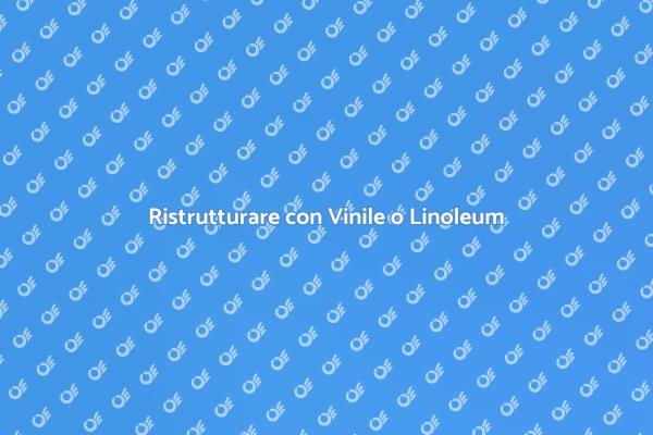 Vinile o Linoleum: Quale Scegliere?