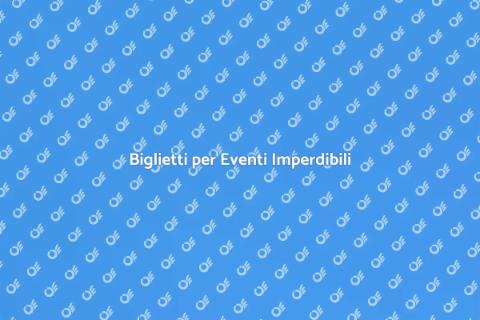 Acquista Biglietti per Eventi Unici