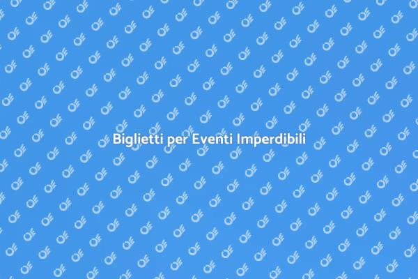 Eventi Unici: Acquista i Biglietti Ora!