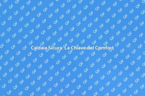 Assistenza Caldaia: Comfort e Sicurezza