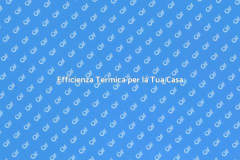 Impianti Termici: Comfort e Risparmio