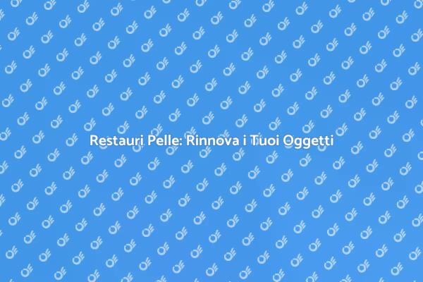 Lavorazioni Pelle: Riscopri la Bellezza
