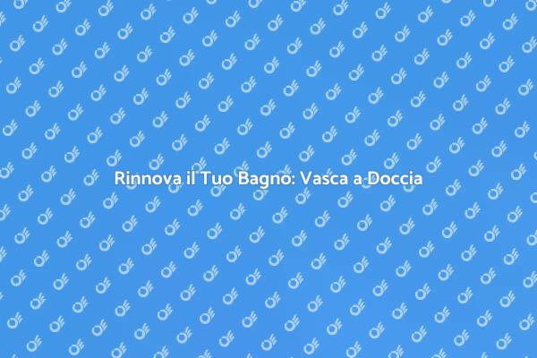 Trasforma la Vasca in Doccia