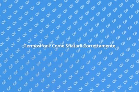 Sfiatare Termosifoni: Manutenzione Efficace