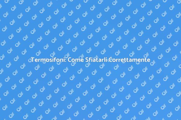 Manutenzione Termosifoni per Inverno Caldo