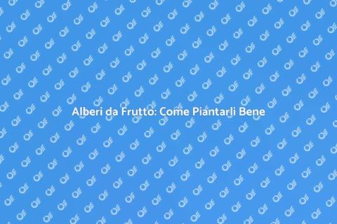 Piantare Alberi da Frutto: Guida Pratica