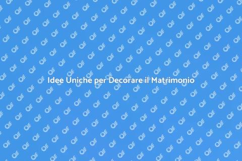 Decorare un Matrimonio: Idee Uniche