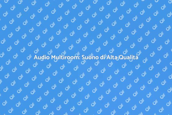 Riscopri il Suono con Multiroom Audio
