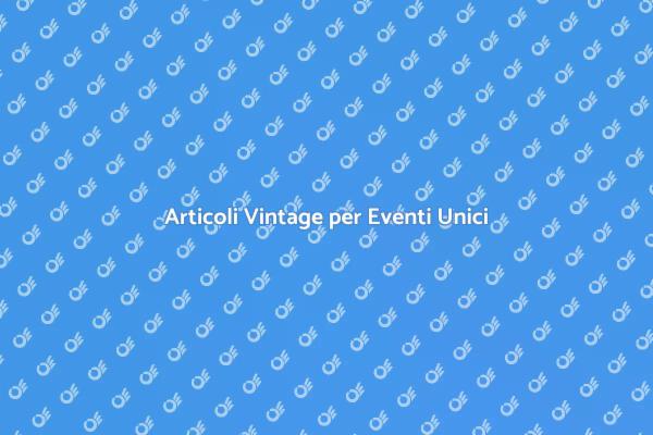 Articoli Vintage: Il Tocco Unico per Eventi
