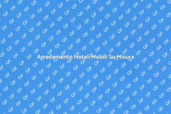 Eleganza e Funzionalità nei Mobili Hotel