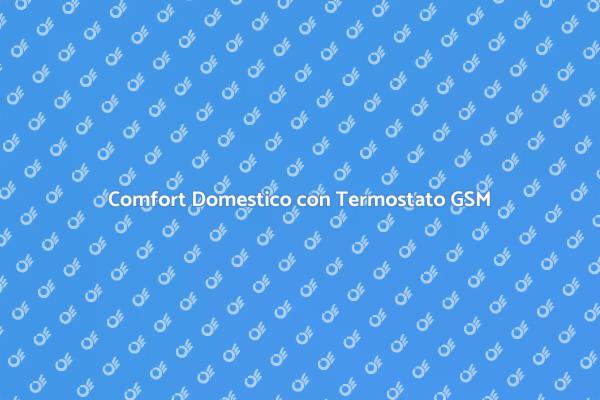 Rivoluziona il Tuo Comfort con GSM
