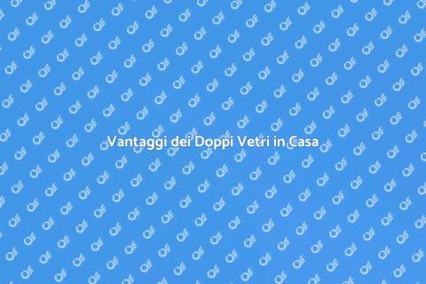 Installare Doppi Vetri per Comfort