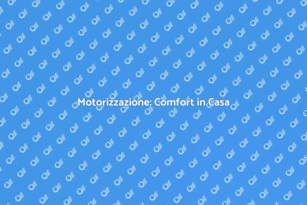 Motorizzazione: Rivoluziona la Tua Casa