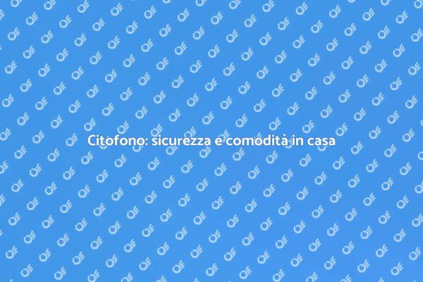 Installazione citofono: vantaggi chiave