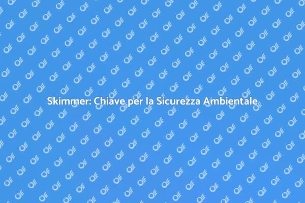 Sicurezza Ambientale: Ruolo dello Skimmer