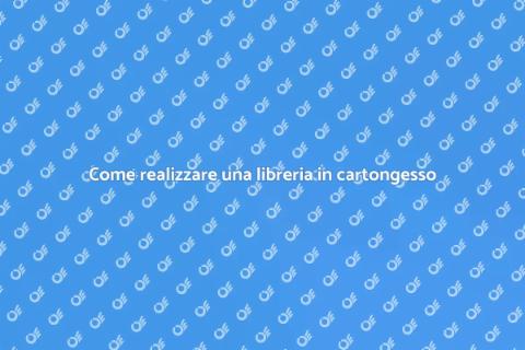 Libreria in cartongesso: guida pratica