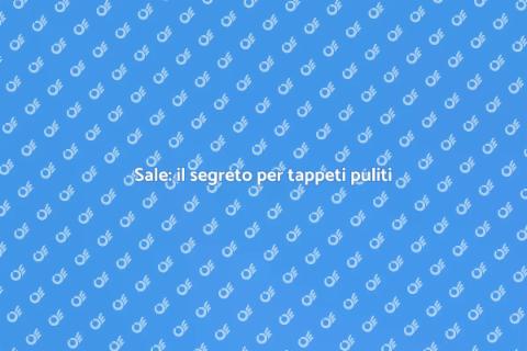 Sale per pulire tappeti: metodo efficace