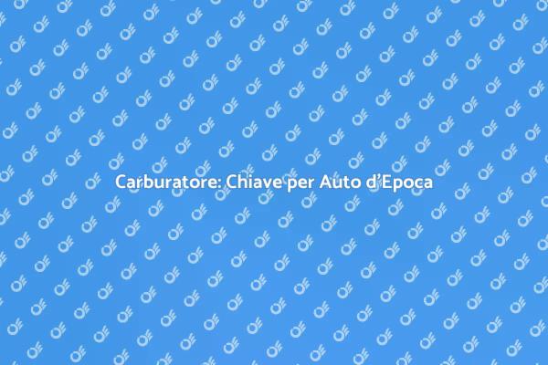 Importanza del Carburatore nelle Auto