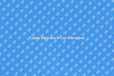 Riparare un Vibratore: Guida Pratica
