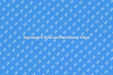Recinzione in Vetro per Piscina Sicura