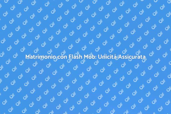 Sorprendi i Tuoi Ospiti con un Flash Mob