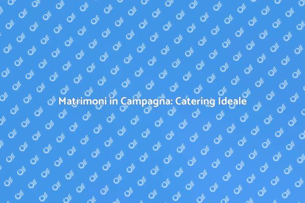 Catering per Matrimoni: Atmosfera Magica