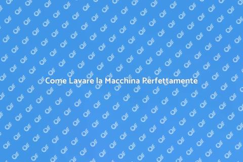 Lavare la Macchina: Guida Completa
