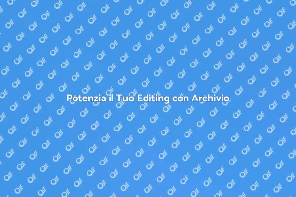L'Editing Video e il Materiale d'Archivio