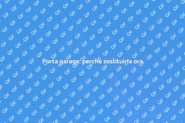 Sostituzione porta garage: tutto ciò che serve