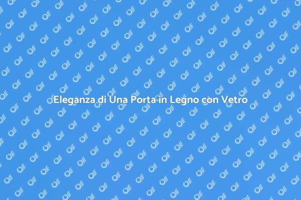 Trasforma la Tua Casa con Porte in Vetro