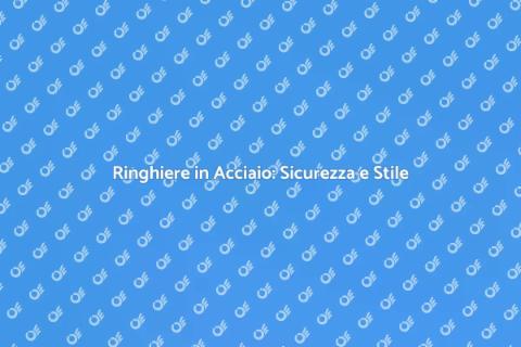 Ringhiere in Acciaio: Eleganza e Sicurezza