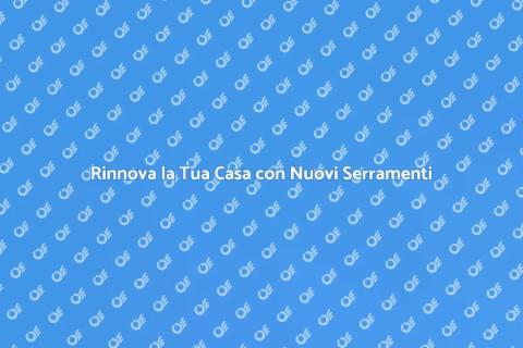 Sostituzione Serramenti: Vantaggi e Stili