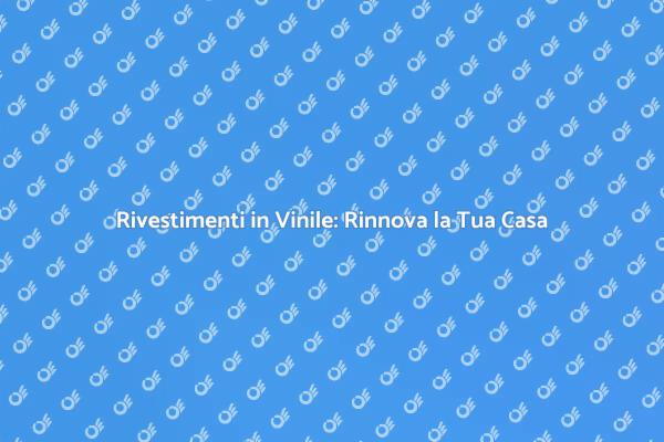 Rivestimenti in Vinile: Stile e Funzionalità