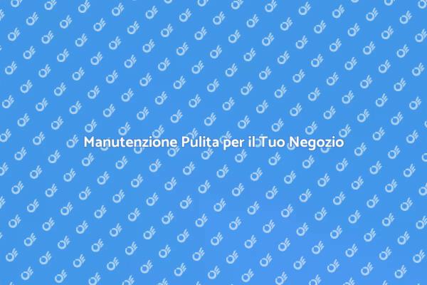 Pulizia e Professionalità nel Tuo Negozio