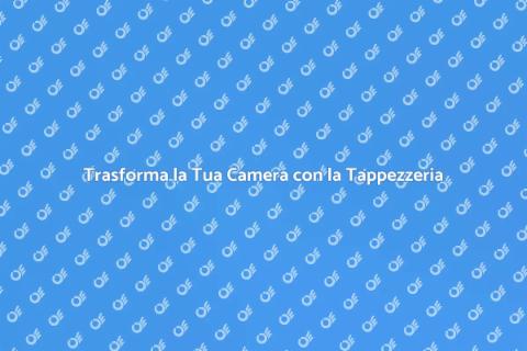Rinnova la Tappezzeria della Camera