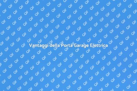 Porta Garage Elettrica: Sicurezza e Comfort