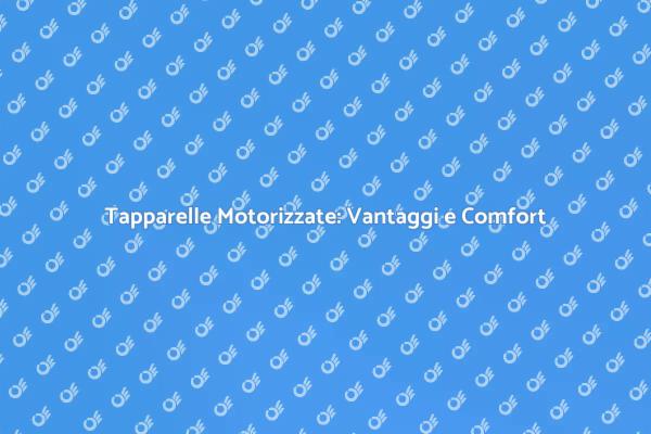 Motorizzazione Tapparelle: Vantaggi Unici