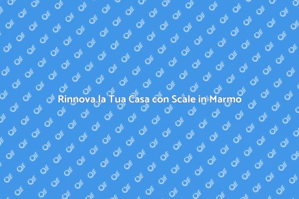Ristrutturazione: Scale Interne in Marmo