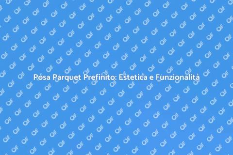 Posa Parquet Prefinito: Guida Completa