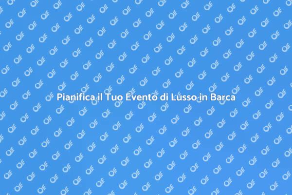 Organizzare Eventi di Lusso in Barca