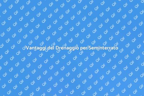 Drenaggio Seminterrato: Importanza e Vantaggi