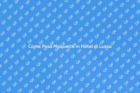 Posa Moquette in Hotel di Lusso