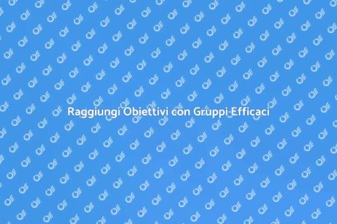 Organizzazione Gruppi: Raggiungi Obiettivi
