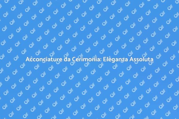 Acconciature Eleganti per Eventi Speciali