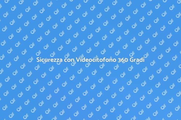 Videocitofono: Sicurezza a 360 Gradi