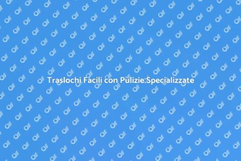 Pulizie per Traslochi Senza Stress