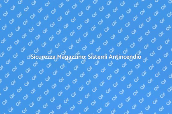 Proteggi il Tuo Magazzino con Antincendio